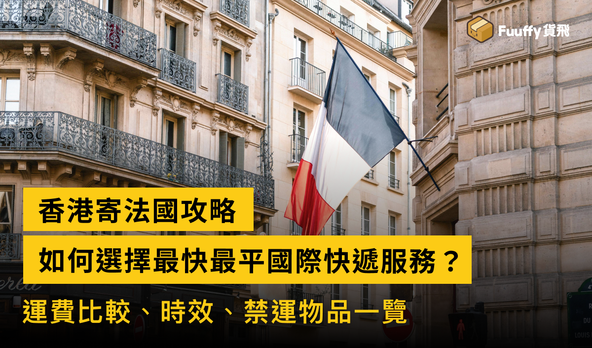 香港寄法國攻略：最快最平國際快遞，運費、時間、禁運物品一覽